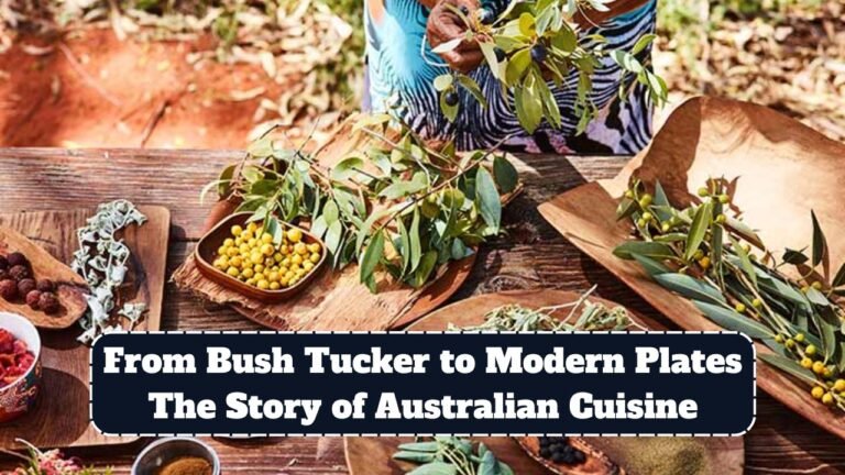 From Bush Tucker to Modern Plates: The Story of Australian Cuisine