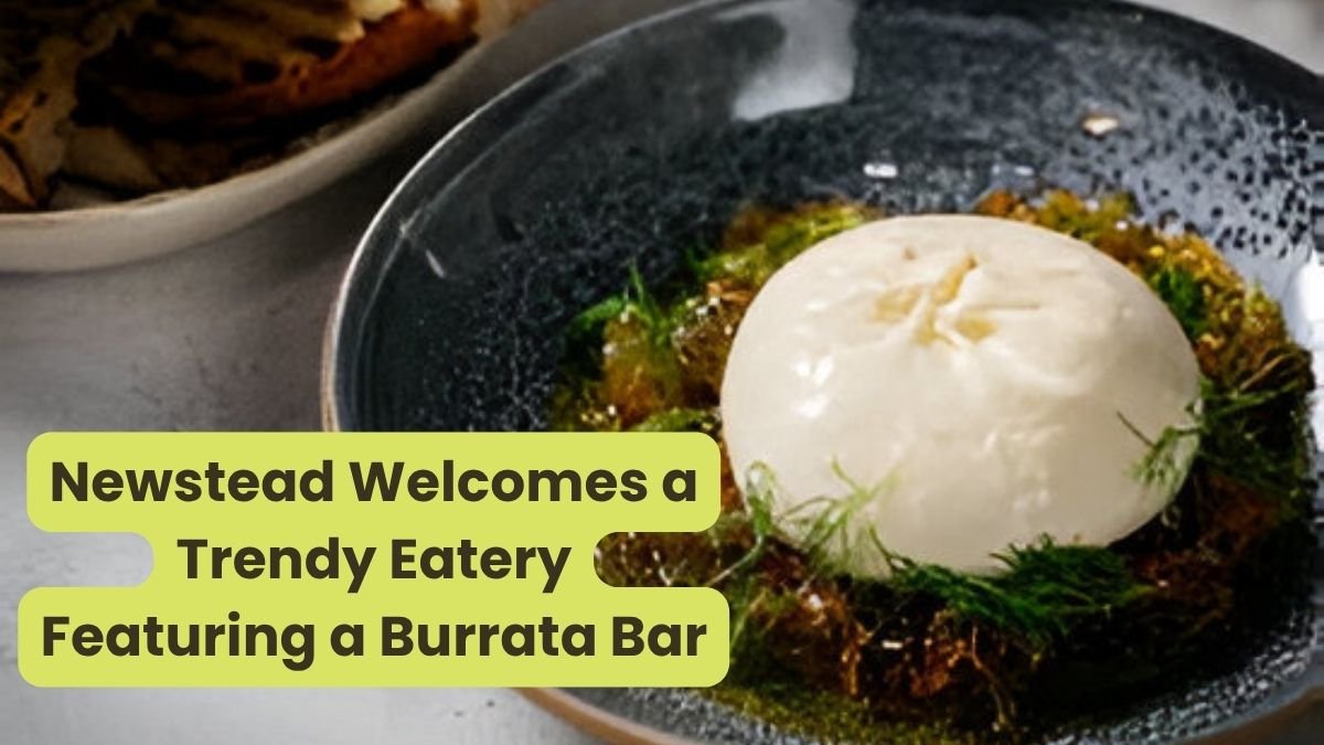Newstead Welcomes a Trendy Eatery Featuring a Burrata Bar
