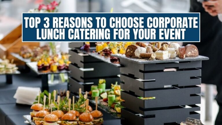 Top 3 Reasons to Choose Corporate Lunch Catering for Your Event